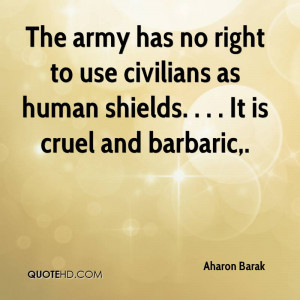 The army has no right to use civilians as human shields. . . . It is ...