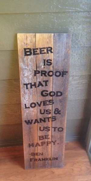 Wood Beer Sign Father's Day God Loves Us Benjamin Franklin quote ...