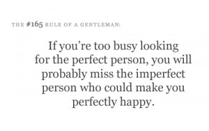 if you're too busy looking for the perfect person, you will probably ...