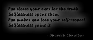 Ego closes your eyes for the truth, Selflessness opens them. Ego makes ...
