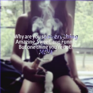 why are you so everything amazing sweet and funny but one thing you re ...