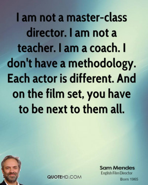 am not a master-class director. I am not a teacher. I am a coach. I ...