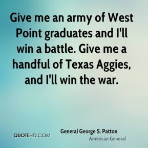 General George S. Patton - Give me an army of West Point graduates and ...