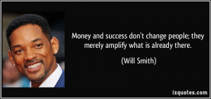 Money and success don't change people; they merely amplify what is ...