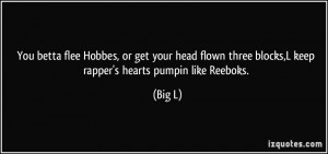 ... flown three blocks,L keep rapper's hearts pumpin like Reeboks. - Big L