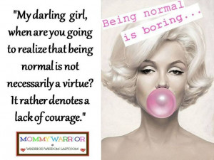 Being normal is boring.