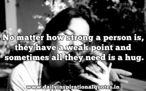 ... Weak Point and Sometimes all they need is a hug ~ Inspirational Quote