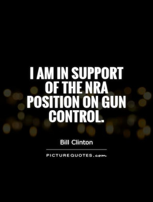 am in support of the NRA position on gun control. Picture Quote #1