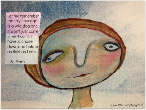 ... Mixed Media Collage inspired by Ze Frank quote. Courage. Yes