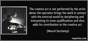 ; the spectator brings the work in contact with the external world ...
