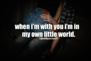 when i’m with you i’m in my own little world