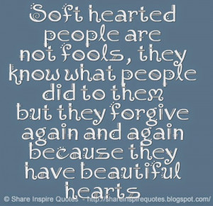 Soft hearted people are not fools, they know what people did to them ...