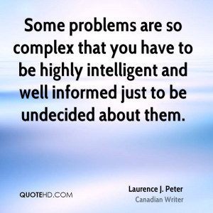 Some problems are so complex that you have to be highly intelligent ...