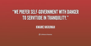 ... We prefer self-government with danger to servitude in tranquility