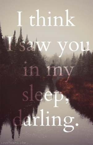 think I saw you in my sleep darling