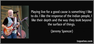 ... and the way they look beyond the surface of things. - Jeremy Spencer