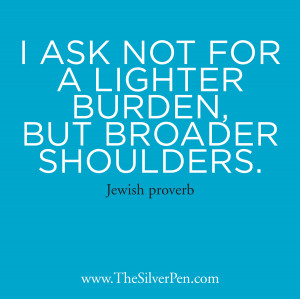 Broader Shoulders – Jewish Proverb