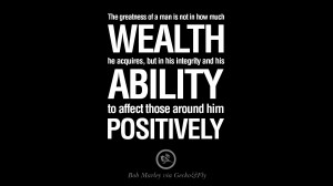 ... and his ability to affect those around him positively. – Bob Marley