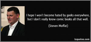 ... , but I don't really know comic books all that well. - Steven Moffat