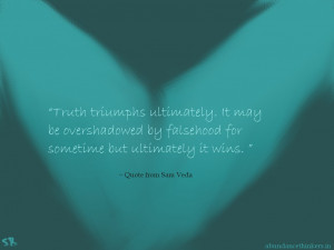 Truth triumphs ultimately. It may be overshadowed by falsehood for ...