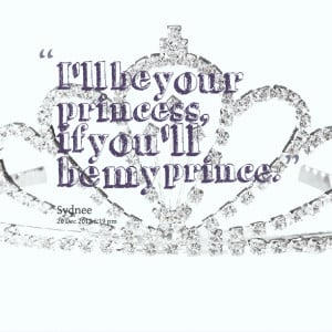 Quotes Picture: i'll be your princess, if you'll be my prince