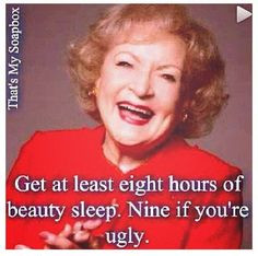 Betty White on beauty sleep | Quotes Beauty Sleep Quotes, Betti White ...