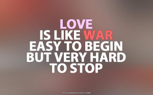 Love is like war; easy to begin but very hard to stop Picture Quote #2