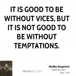 It is good to be without vices, but it is not good to be without ...