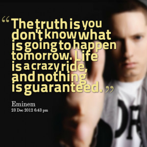 Quotes Picture: the truth is you don't know what is going to happen ...