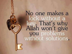 ... lock without a key! That's why Allah give you problems w/ a solutions