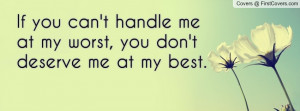 if you can't handle me at my worst , Pictures , you don't deserve me ...