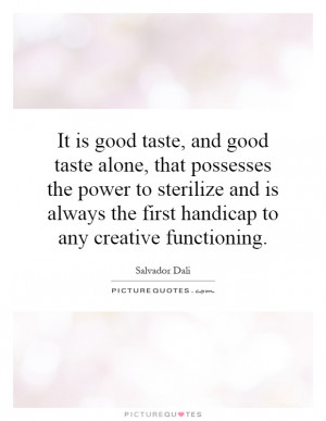 It is good taste, and good taste alone, that possesses the power to ...