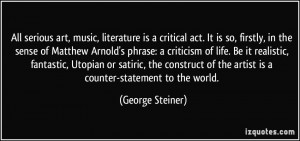All serious art, music, literature is a critical act. It is so ...