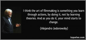 think the art of filmmaking is something you learn through actions ...