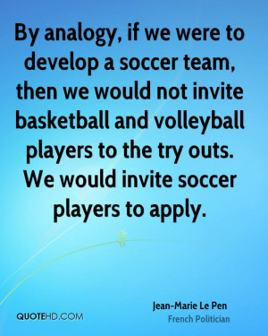 By analogy, if we were to develop a soccer team, then we would not ...