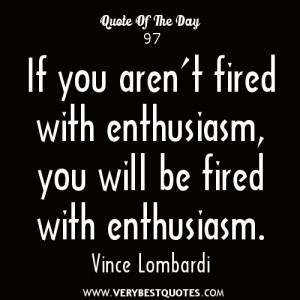 Enthusiasm quotes, If you aren’t fired with enthusiasm, you will be