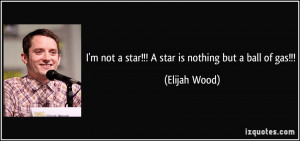 quote-i-m-not-a-star-a-star-is-nothing-but-a-ball-of-gas-elijah-wood ...