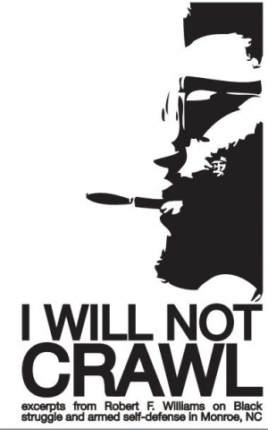 will not crawl: excerpts from Robert F. Williams on black struggle ...