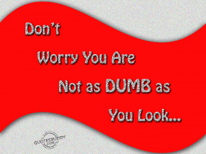 You are not as dumb as you look...