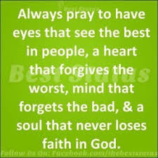 Always Pray To Have Eyes That See The Best In People, A Heart That ...