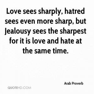 Love sees sharply, hatred sees even more sharp, but Jealousy sees the ...