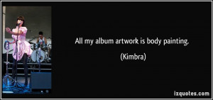 All my album artwork is body painting. - Kimbra