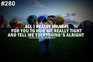 ... is for you to hug me really tight and tell me everything's alright