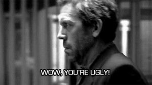 wow, you're ugly