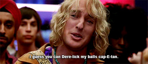 Derek Zoolander: I can Dere-lick my own balls, thank you very much.