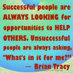 ... Successful people are always looking for opportunities to help others