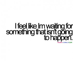 ... Quotes, Sayings Quotes, Quotes 3, Tires Of Wait Quotes, Sad Love
