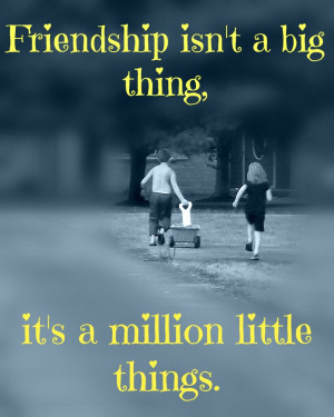 ... : Friendship Quotes and Inspiration: Friendship isn't a big thing