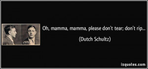 Oh, mamma, mamma, please don't tear; don't rip... - Dutch Schultz