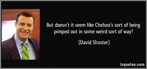 But doesn't it seem like Chelsea's sort of being pimped out in some ...